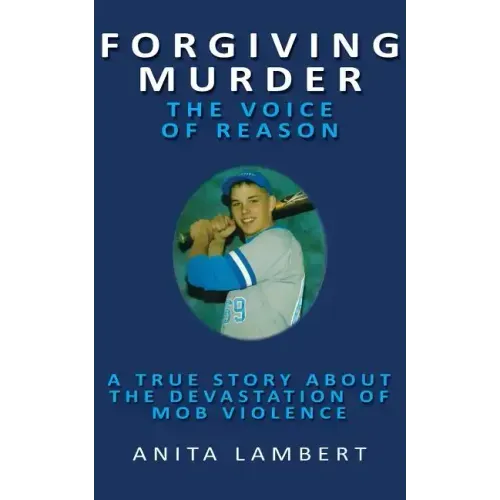 Forgiving Murder - The Voice of Reason: A True Story About The Devastation of Mob Violence