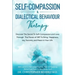 Self-Compassion & Dialectical Behaviour Therapy: Discover The Secret To Self Compassion and Love Through The Power of DBT To Bring Happiness, Joy, Suc