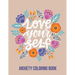 Love Your Self Anxiety Coloring Book: A Coloring Book for Grown-Ups Providing Relaxation and Encouragement, Creative Activities to Help Manage Stress,