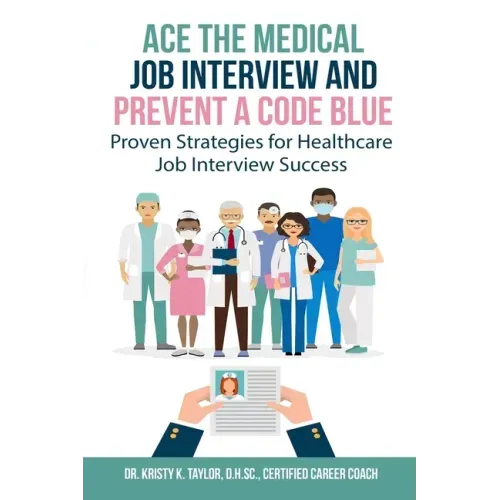 Ace the Medical Job Interview and Prevent a Code Blue: Proven Strategies for Healthcare Job Interview Success