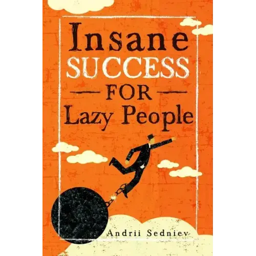 Insane Success for Lazy People: How to Fulfill Your Dreams and Make Life an Adventure