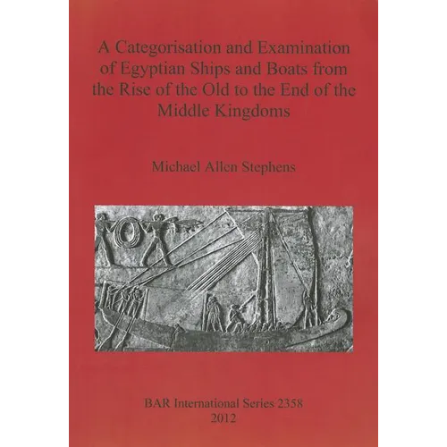 A Categorisation and Examination of Egyptian Ships and Boats from the Rise of the Old to the End of the Middle Kingdoms