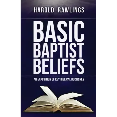 Basic Baptist Beliefs: An Exposition of Key Biblical Doctrines