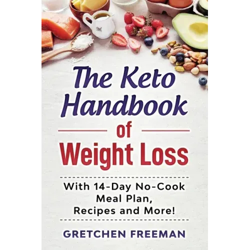 The Keto Handbook of Weight Loss: With 14-Day No-Cook Meal Plan, Recipes and More!