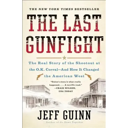 The Last Gunfight: The Real Story of the Shootout at the O.K. Corral-And How It Changed the American West