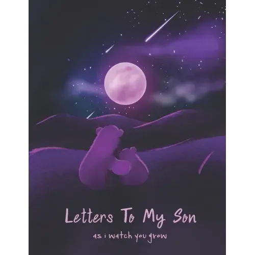 Letters To My Son As I Watch You Grow: Perfect Gift For Husband, Wife Or Your Friend. Write Memories Now And Read them later