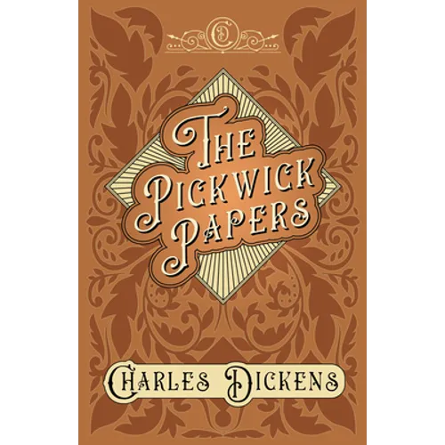 The Pickwick Papers: The Posthumous Papers of the Pickwick Club - With Appreciations and Criticisms By G. K. Chesterton