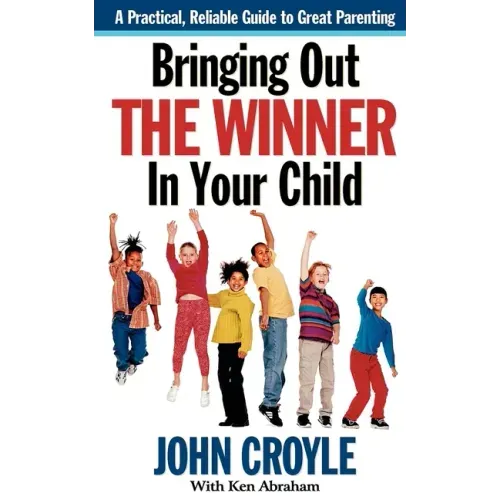 Bringing Out the Winner in Your Child: The Building Blocks of Successful Parenting