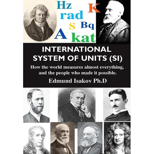 International System of Units (Si): How the World Measures Almost Everything, and the People Who Made It Possible