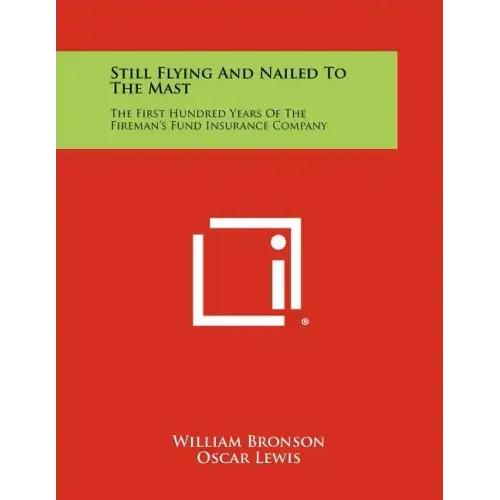 Still Flying and Nailed to the Mast: The First Hundred Years of the Fireman's Fund Insurance Company