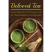 Beloved Tea: Health Benefits Of Matcha And 25 Matcha-Based Drink Recipes: The Amazing Health Benefits Of Matcha