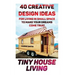 Tiny House Living: 40 Creative Design Ideas For Living In Small Space To Make Your Dreams Come True!: (Organization, Small Living, Small