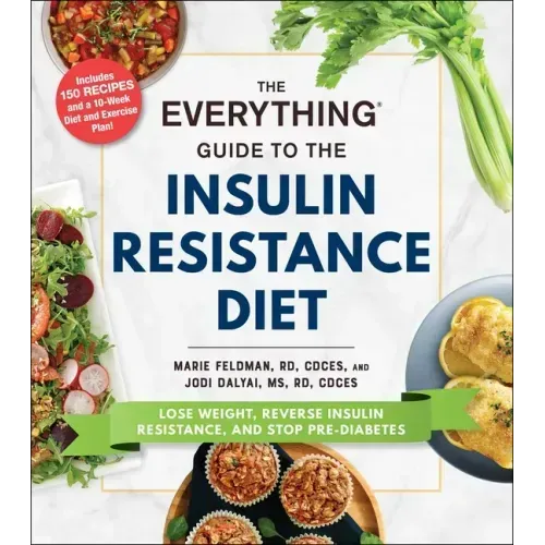 The Everything Guide to the Insulin Resistance Diet: Lose Weight, Reverse Insulin Resistance, and Stop Pre-Diabetes