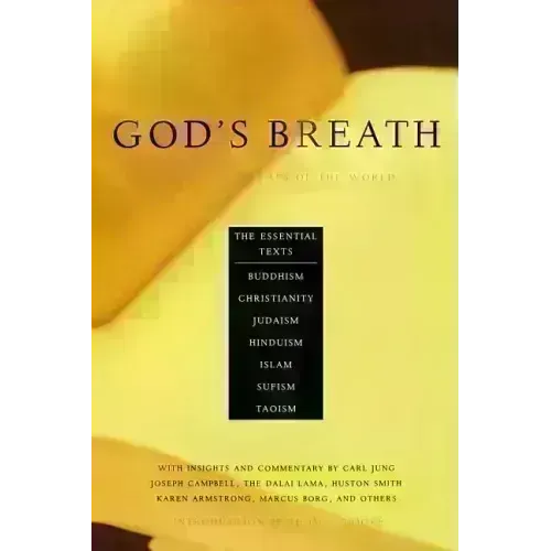 God's Breath: Sacred Scriptures of the World -- The Essential Texts of Buddhism, Christianity, Judaism, Islam, Hinduism, Suf