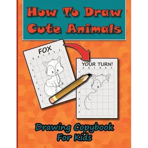 How To Draw Cute Animals, Drawing Copybook For Kids: Learn To Draw Over 50 Cute Creatures, Using This Easy To Follow Drawing Copybook
