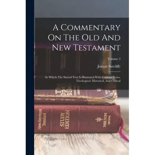 A Commentary On The Old And New Testament: In Which The Sacred Text Is Illustrated With Copious Notes, Theological, Historical, And Critical; Volume 2