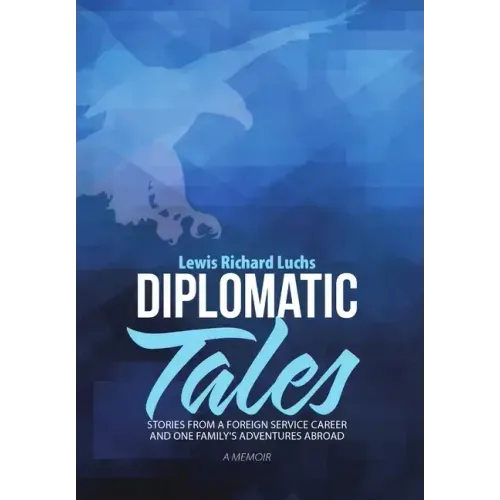 Diplomatic Tales: Stories from a Foreign Service Career and One Family's Adventures Abroad
