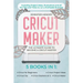 Cricut Maker: 5 books in 1: The Ultimate Guide to Become a Cricut Master Including Project Ideas, Illustrations and all the Tips and