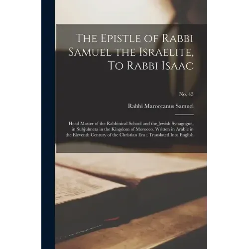 The Epistle of Rabbi Samuel the Israelite, To Rabbi Isaac: Head Master of the Rabbinical School and the Jewish Synagogue, in Subjulmeta in the Kingdom