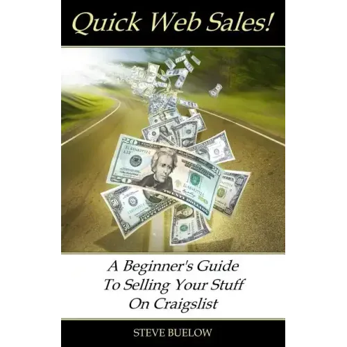 Quick Web Sales: A Beginner's Guide To Selling Your Stuff On Craigslist