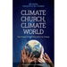 Climate Church, Climate World: How People of Faith Must Work for Change