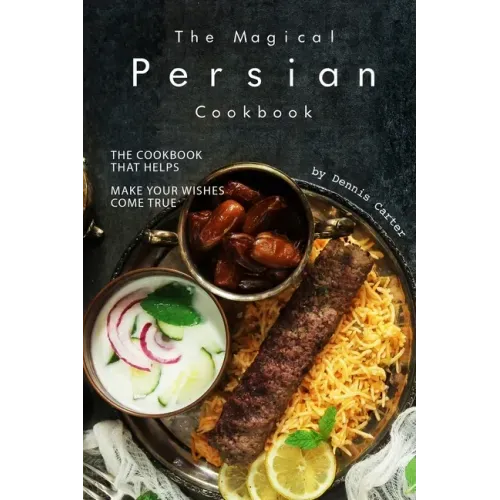 The Magical Persian Cookbook: The Cookbook That Helps Make Your Wishes Come True