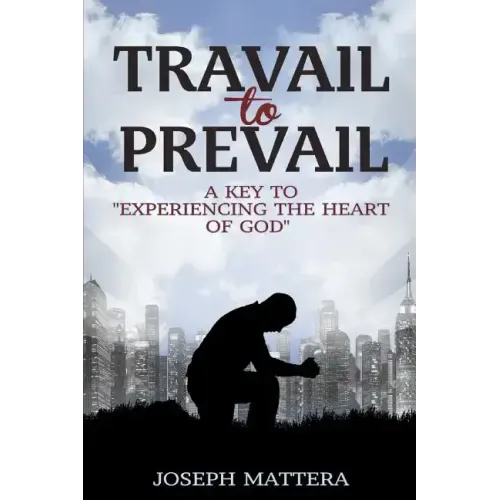 Travail to Prevail: A key to "Experiencing the Heart of God"