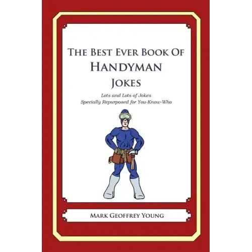 The Best Ever Book of Handyman Jokes: Lots and Lots of Jokes Specially Repurposed for You-Know-Who
