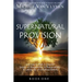 Supernatural Provision: Learning to Walk in Greater Levels of Stewardship and Responsibilty and Letting Go of Unbiblical Beliefs