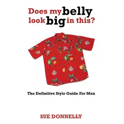 Does My Belly Look Big in This?: The Definitive Style Guide for Men