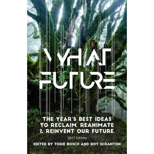What Future: The Year's Best Ideas to Reclaim, Reanimate & Reinvent Our Future