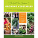 The First-Time Gardener: Growing Vegetables: All the Know-How and Encouragement You Need to Grow - And Fall in Love With! - Your Brand New Food Garden