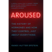 Aroused: The History of Hormones and How They Control Just about Everything