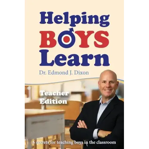 Helping Boys Learn: 6 Secrets for Teaching Boys in the Classroom: Teacher Edition
