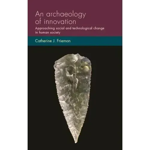 An Archaeology of Innovation: Approaching Social and Technological Change in Human Society