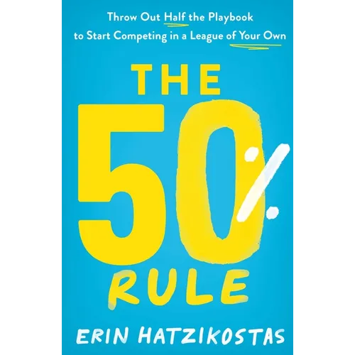 The 50% Rule: Throw Out Half the Playbook to Start Competing in a League of Your Own