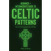Celtic Patterns: Beginner + Intermediate Guide to Celtic Patterns: Celtic Art and Design Compendium: How to Make Celtic Patterns, Witho