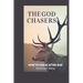 The God Chasers: How To Chase After God
