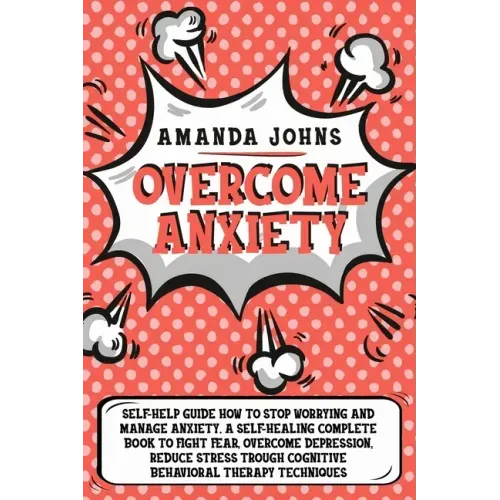 Overcome anxiety: Self-Help Guide how to stop worrying and manage anxiety. A self-healing complete book to fight fear, overcome depressi