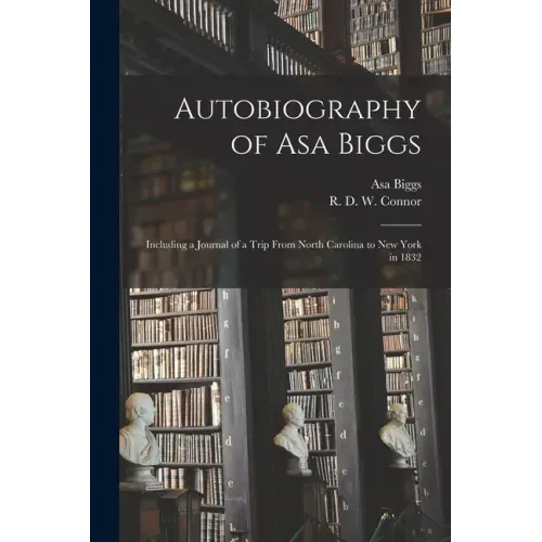 Autobiography of Asa Biggs: Including a Journal of a Trip From North Carolina to New York in 1832