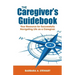 The Caregiver's Guidebook: Your Resource for Successfully Navigating Your Life as a Caregiver
