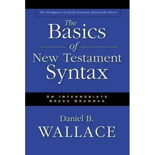 The Basics of New Testament Syntax: An Intermediate Greek Grammar
