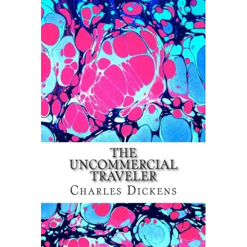 The Uncommercial Traveler: (Charles Dickens Classics Collection)