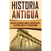 Historia Antigua: Una Guía Fascinante sobre el Antiguo Egipto, la Antigua Grecia y la Antigua Roma