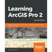 Learning ArcGIS Pro 2 - Second Edition: A beginner's guide to creating 2D and 3D maps and editing geospatial data with ArcGIS Pro