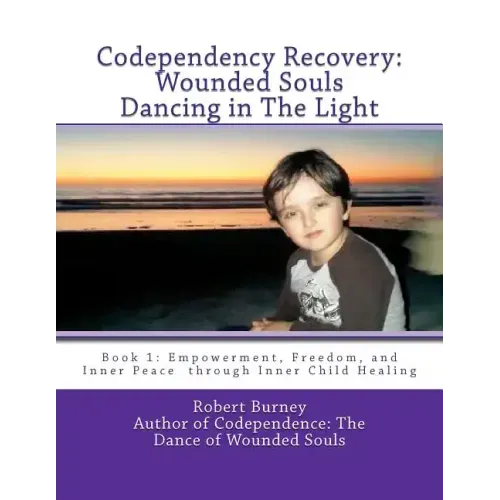 Codependency Recovery: Wounded Souls Dancing in The Light: Book 1: Empowerment, Freedom, and Inner Peace through Inner Child Healing