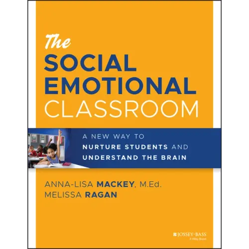 The Social Emotional Classroom: A New Way to Nurture Students and Understand the Brain