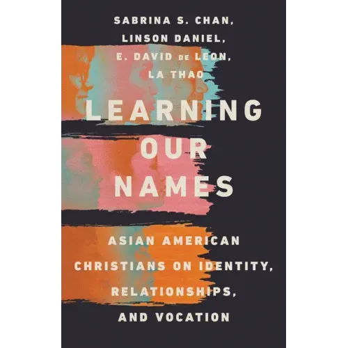 Learning Our Names: Asian American Christians on Identity, Relationships, and Vocation