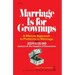 Marriage Is for Grownups: A Mature Approach to Problems in Marriage