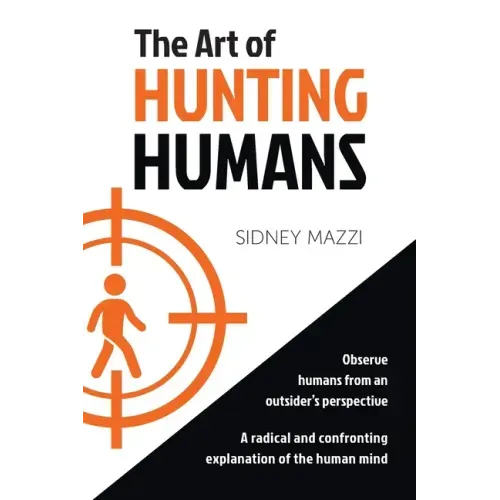 The Art of HUNTING HUMANS: A radical and confronting explanation of the human mind